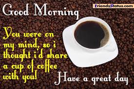 Share A Cup Of Coffee With You Good Morning Coffee Coffee Quotes Morning Good Morning Greetings
