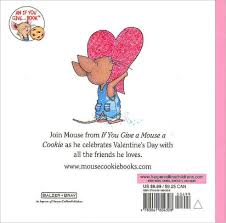 These cards would be sent anonymously, simply signed, your valentine. Happy Valentine S Day Mouse If You Give Series By Laura Numeroff Felicia Bond Board Book Barnes Noble