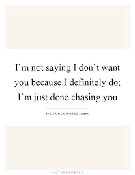 I M Not Saying I Don T Want You Because I Definitely Do I M Picture Quotes