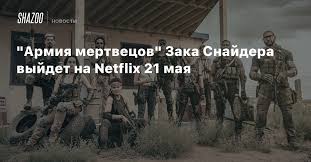 Режиссер «рассвета мертвецов» снова в деле. Armiya Mertvecov Zaka Snajdera Vyjdet Na Netflix 21 Maya Beltion