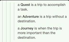 The Difference Amongst A Quest An Adventure Or A Journey I Don T Completely Agree With The Definition Of Advent Definition Of Adventure Cool Words Adventure