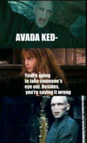 You Re Going To Take Someone S Eyes Out Besides Your Saying It Wrong Harrypotter Hermionegranger Voldemort Avadakedavra Like4like F4f Harry Potter Amino Also, there was no thumbs down in using it. you re going to take someone s eyes out