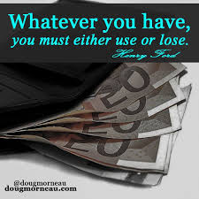 whatever you have you must either use or lose henry ford i hope you enjoy the quotes i d encourage you to share the quote of the day motivation greatful pinterest