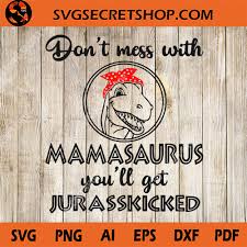 Download Don T Mess With Mamasaurus You Ll Get Jurasskicked Svg Mama Svg Jurasskicked Svg Mother S Day Svg Svg Secret Shop