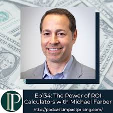 Ep134: The Power of ROI Calculators with Michael Farber