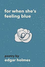 For When She S Feeling Blue By Edgar Holmes Createspace Independent Publishing Platform Best Poetry Books Book Of Poems Books For Teens