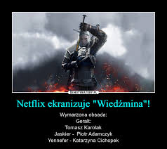 Discover more posts about karolak. Netflix Ekranizuje Wiedzmina Demotywatory Pl