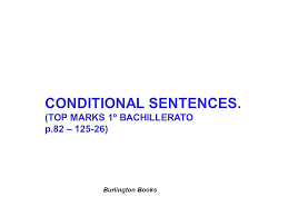 Execises 1st year bachillerato (global tests). Conditional Sentences Top Marks 1Âº Bachillerato P 82 Burlington Books Ppt Download