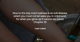 Woe To The Lazy Man Laziness Is An Ev Carlo Collodi Quotes Pub