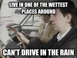 Live In One Of The Wettest Places Around Can T Drive In The Rain Seattle Driver Quickmeme