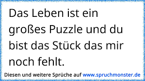 Das Leben Ist Ein Grosses Puzzle Und Du Bist Das Stuck Das Mir Noch Fehlt Spruchmonster De