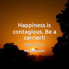 Happiness Is Contagious Be A Carrier Idlehearts