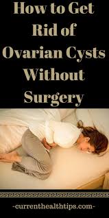 How To Get Rid Of Ovarian Cysts Without Surgery Ovarian Cyst Ovarian Cyst Treatment