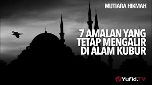 Memperbanyak amalan saleh dan menjauhi segala perbuatan maksiat. Mutiara Hikmah 7 Amalan Yang Tetap Mengalir Di Alam Kubur Ustadz Muhammad Elvy Syam Lc Youtube
