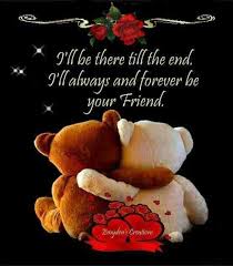 I Ll Be There Till The End I Ll Always And Forever Be Your Friend Pictures Photos And Special Friend Quotes Friends Forever Quotes Hugs And Kisses Quotes