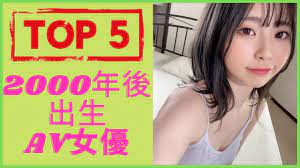 AV女優】 Top 5「2000 年後出生」AV女優｜[每日一女] - YouTube