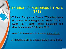 Akta pengurusan strata 2013 (akta 757) telah mendapat perkenan dan diluluskan yang dipertuan agung pada 5 februari 2013 dan digazetkan pada 8 februari 2013. Selamat Datang Tribunal Perumahan Dan Pengurusan Strata Tpps