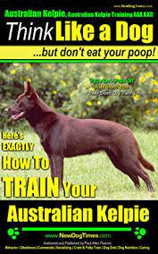 Breeders of supreme, grand, aust. Australian Kelpie Australian Kelpie Training Aaa Akc Think Like A Dog But Don T Eat Your Poop Australian Kelpie Breed Expert Training Exactly How To Train Your Australian Kelpie Kindle