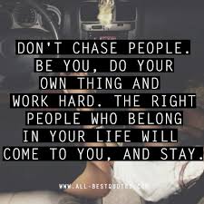 Don T Chase People Pictures Photos And Images For Facebook Tumblr Pinterest And Twitter