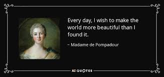 Louis'nin metreslerinden biri madam pompadour'dur (fr.madame de pompadour). Top 6 Quotes By Madame De Pompadour A Z Quotes