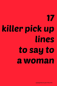 So this one of the most used cheesy pickup lines can help you to rule over her heart. 17 Killer Pick Up Lines To Say To A Woman Precious Core