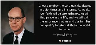 I call heaven and earth to record this day against you, that i have set before you start by reading his word, the bible.pray and ask god to transform your thinking. Henry B Eyring Quote Choose To Obey The Lord Quickly Always In Quiet Times