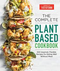4.8 out of 5 stars. The Complete Plant Based Cookbook 500 Inspired Flexible Recipes For Eating Well Without Meat The Complete Atk Cookbook Series America S Test Kitchen 9781948703369 Amazon Com Books