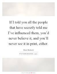 If I Told You All The People That Have Secretly Told Me I Ve Picture Quotes