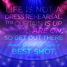 Life Is Not A Dress Rehearsal The Curtain Is Up And You Are On So Get Out There And Give It Y Network Marketing Quotes Words Of Wisdom Quotes Rehearsal Dress