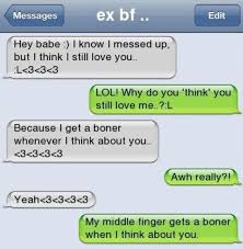 My girlfriend told me once that i need to be more affectionate. 13 Ways To Troll Your Ex With A Text Funny Gallery