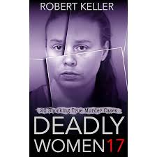 Deadly Women Volume 6: 18 Shocking True Crime Cases of Women Who Kill  (English Edition) eBook : Keller, Robert: Amazon.com.mx: Tienda Kindle