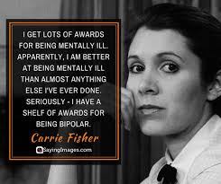 People with bipolar ii swing between deep depressive states and episodes of hypomania. 20 Carrie Fisher Quotes That Ll Teach You Something About Life Sayingimages Com