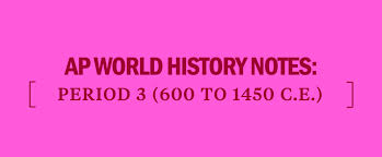 Ap World History Exam Period 3 Notes 600 To 1450 C E