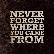 Quotes Never Forget Where You Come From Quotesgram