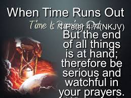 New king james version (nkjv) copyright © 1982 by thomas nelson, inc. When Time Runs Out 1 Peter 4 7 Nkjv But The End Of All Things Is At Hand Therefore Be Serious And Watchful In Your Prayers 1 Peter 4 7 Nkjv But Ppt Download