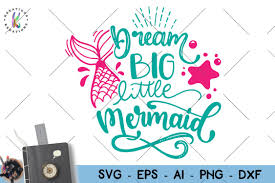 Mermaids Dream Big Little Mermaid Svg 426183 Svgs Design Bundles
