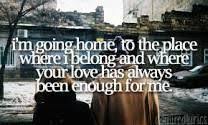I M Going Home To The Place Where I Belong And Where Your Love Has Always Been Enough For Me Favorite Lyrics Lyrics To Live By Lyrics