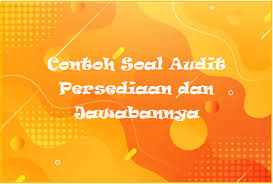 10 contoh kertas kerja audit dan cara membuatnya from manajemenkeuangan.net. Contoh Soal Audit Persediaan Dan Jawabannya Kak Raffi