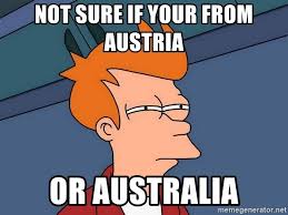They push the boundaries, but that's no wukkas since us aussies can laugh at ourselves—we know we're the lucky country. Not Sure If Your From Austria Or Australia Futurama Fry Meme Generator