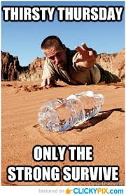Following are the funny and inspirational happy thursday quotes, wishes and sayings with images. Funny Thirsty Thursday Quotes Quotesgram