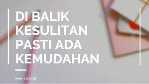Setiap ada awal pasti ada akhir, setiap ada masalah pasti ada solusi. Kisah Di Balik Kesulitan Pasti Ada Kemudahan