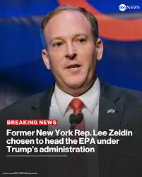 BREAKING: President-elect Donald Trump has chosen former New York Rep. Lee  Zeldin to lead the Environmental Protection Agency. Zeldin, who also ran  for New York governor against Andrew Cuomo in 2022, confirmed
