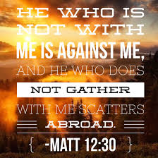 He Who Is Not With Me Is Against Me He Who Is Not With Me Is Against Me And He Who Does Not Gather With Me Scatters Abroad Matthew 12 30 Nkjv Let Go And Let God Christian Quotes Let God