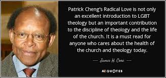 James H. Cone quote: Patrick Cheng's Radical Love is not only an excellent  introduction...