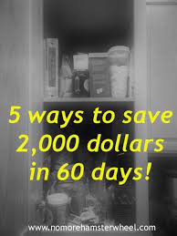 If you save money every week, you'll find that it adds up quickly. 5 Ways To Save 2 000 Dollars In 60 Days