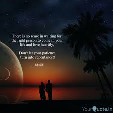 Waiting for the right love quotes. There Is No Sense In Wait Quotes Writings By The Voice Of Anonymous Yourquote