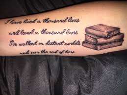 I Have Lived A Thousand Lives And Loved A Thousand Loves I Ve Walked On Distant Worlds And Have Seen The Book Lover Tattoo Bookish Tattoos Book Quotes Tattoo
