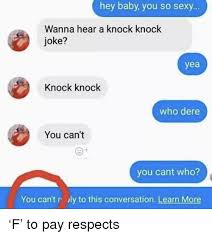 The complete list of funny knock knock jokes annetta joke like that and you're off this b. Hey Baby You So Sexy Wanna Hear A Knock Knock Joke Yea Knock Knock Who Dere You Can T You Cant Who You Cant R Ly To This Conversation Learn More Reddit