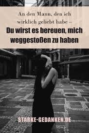An Den Mann Den Ich Wirklich Geliebt Habe Du Wirst Es Bereuen Mich Weggestossen Zu Haben Schlechte Beziehung Trennung Schmerz Liebe Loslassen