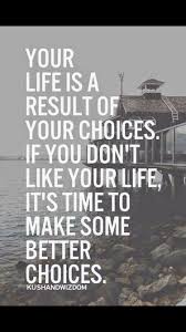 Life Is A Result Of Your Choices Life Quotes 25th Quotes All Quotes